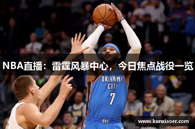 NBA直播：雷霆风暴中心，今日焦点战役一览