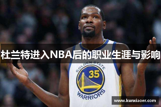 杜兰特进入NBA后的职业生涯与影响